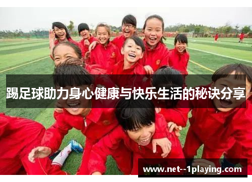 踢足球助力身心健康与快乐生活的秘诀分享