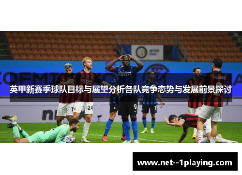 英甲新赛季球队目标与展望分析各队竞争态势与发展前景探讨