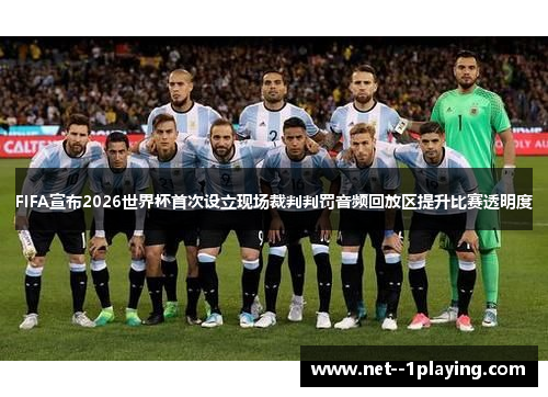FIFA宣布2026世界杯首次设立现场裁判判罚音频回放区提升比赛透明度